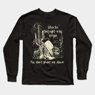 When The Time's Right A Boy Is A Gun No, Don't Shoot Me Down Westerns Boots Music Hat Long Sleeve T-Shirt